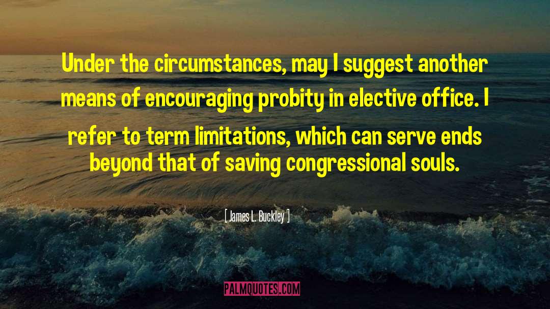 James L. Buckley Quotes: Under the circumstances, may I