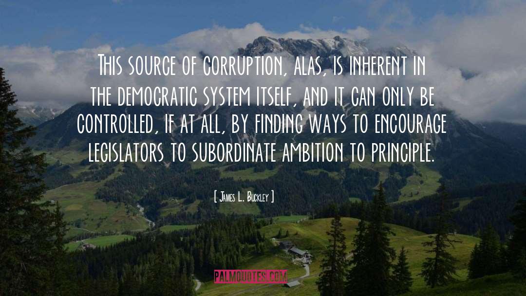 James L. Buckley Quotes: This source of corruption, alas,