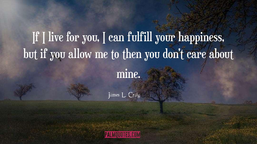 James L. Craig Quotes: If I live for you,