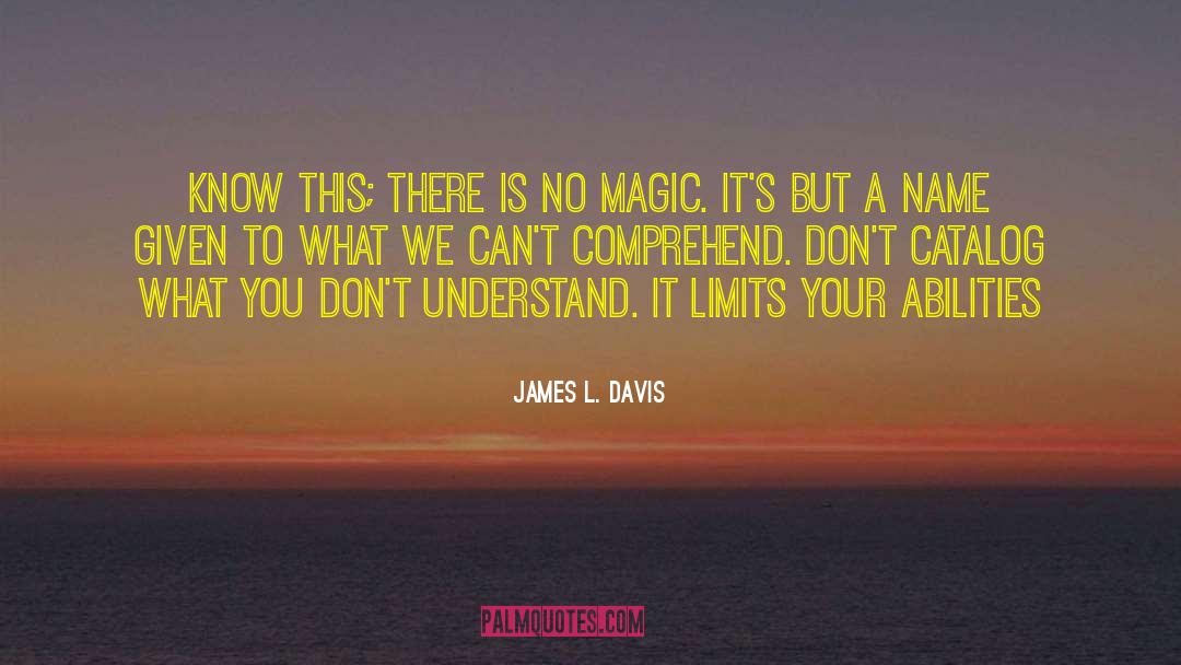 James L. Davis Quotes: Know this; there is no