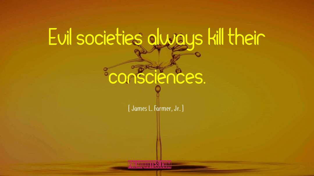 James L. Farmer, Jr. Quotes: Evil societies always kill their