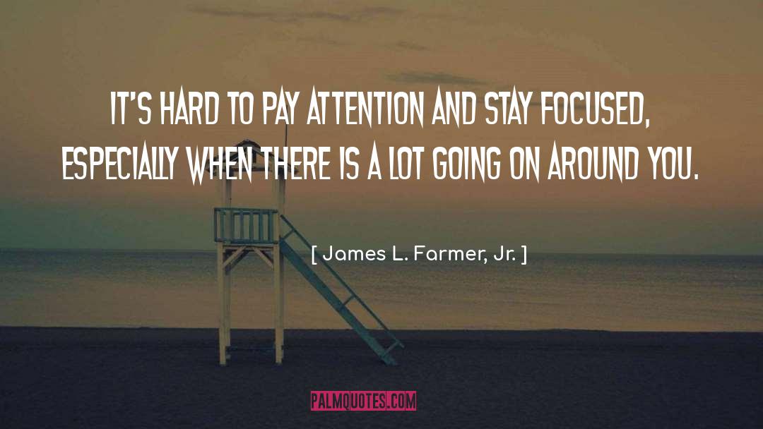 James L. Farmer, Jr. Quotes: It's hard to pay attention