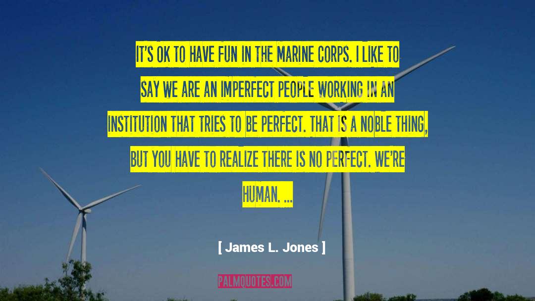 James L. Jones Quotes: It's OK to have fun