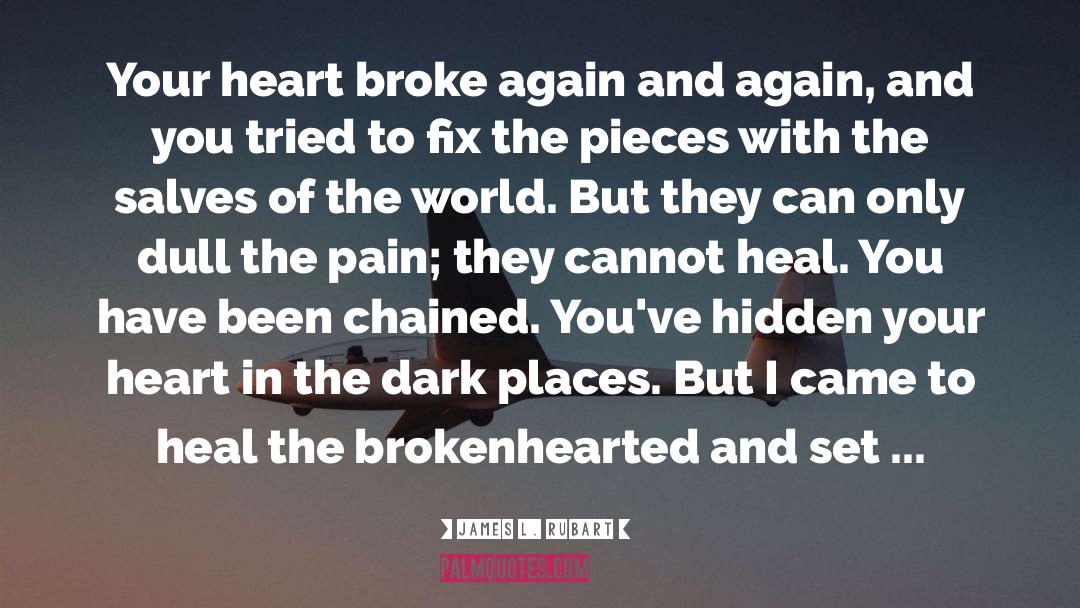 James L. Rubart Quotes: Your heart broke again and