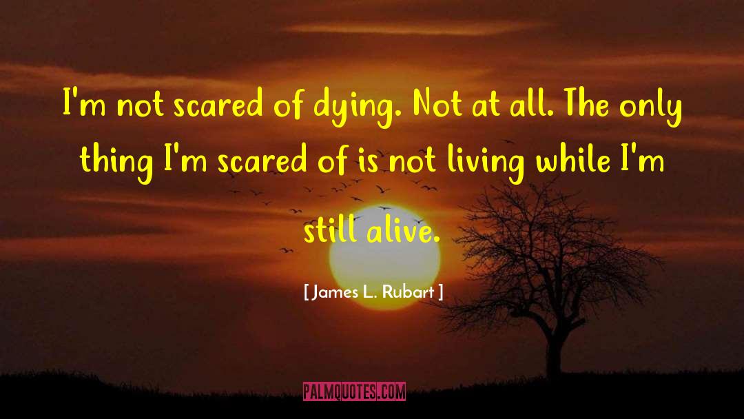 James L. Rubart Quotes: I'm not scared of dying.