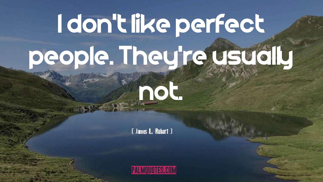 James L. Rubart Quotes: I don't like perfect people.