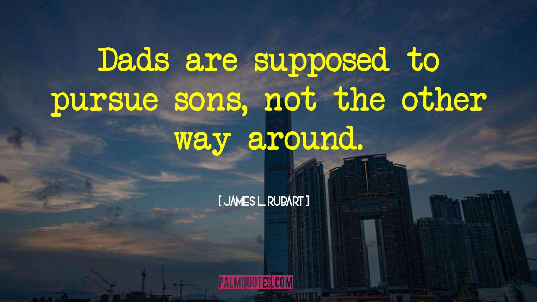 James L. Rubart Quotes: Dads are supposed to pursue
