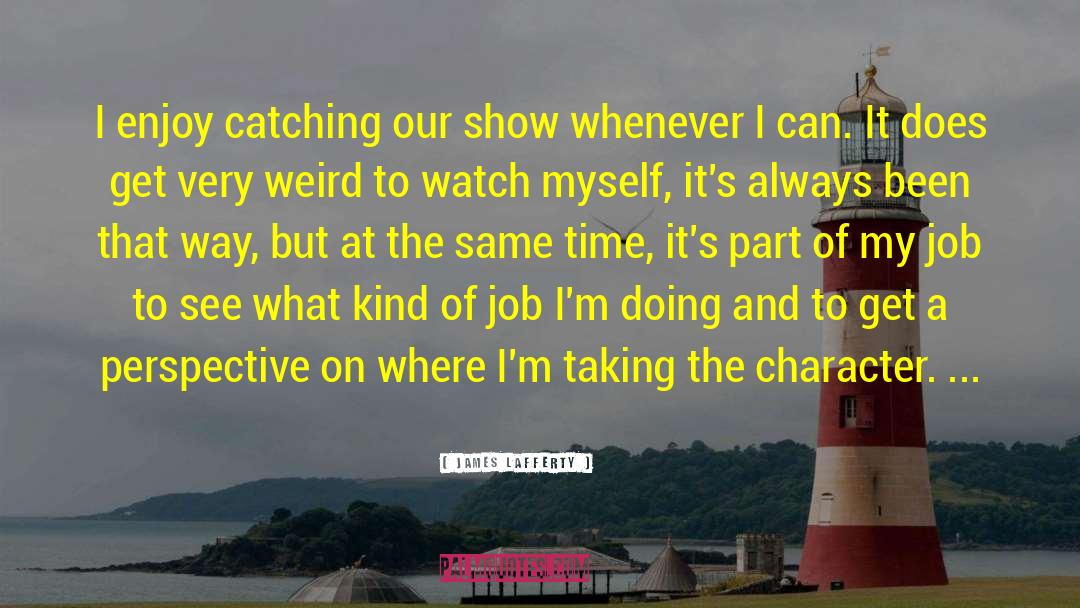 James Lafferty Quotes: I enjoy catching our show