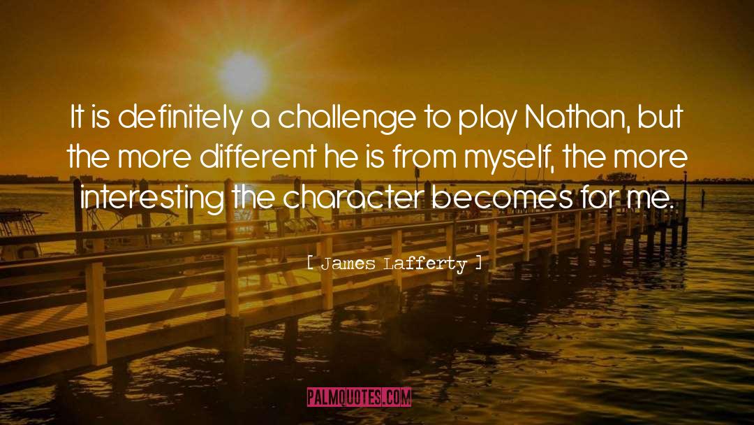 James Lafferty Quotes: It is definitely a challenge