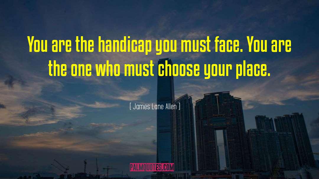James Lane Allen Quotes: You are the handicap you