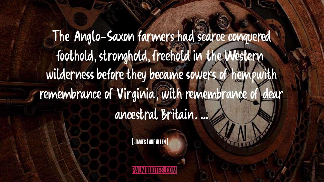 James Lane Allen Quotes: The Anglo-Saxon farmers had scarce