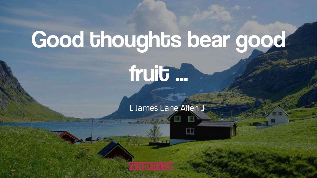 James Lane Allen Quotes: Good thoughts bear good fruit