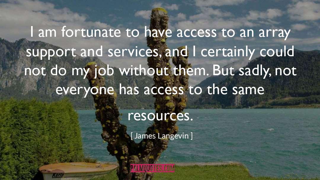 James Langevin Quotes: I am fortunate to have