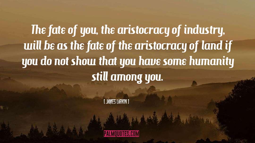 James Larkin Quotes: The fate of you, the