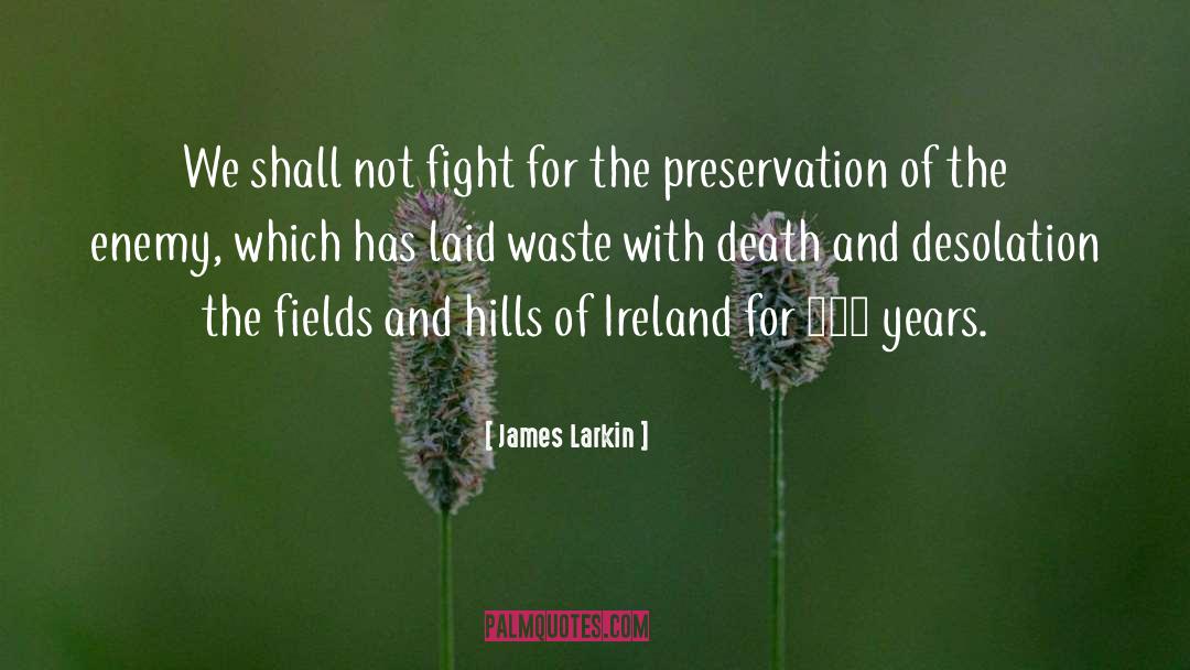 James Larkin Quotes: We shall not fight for