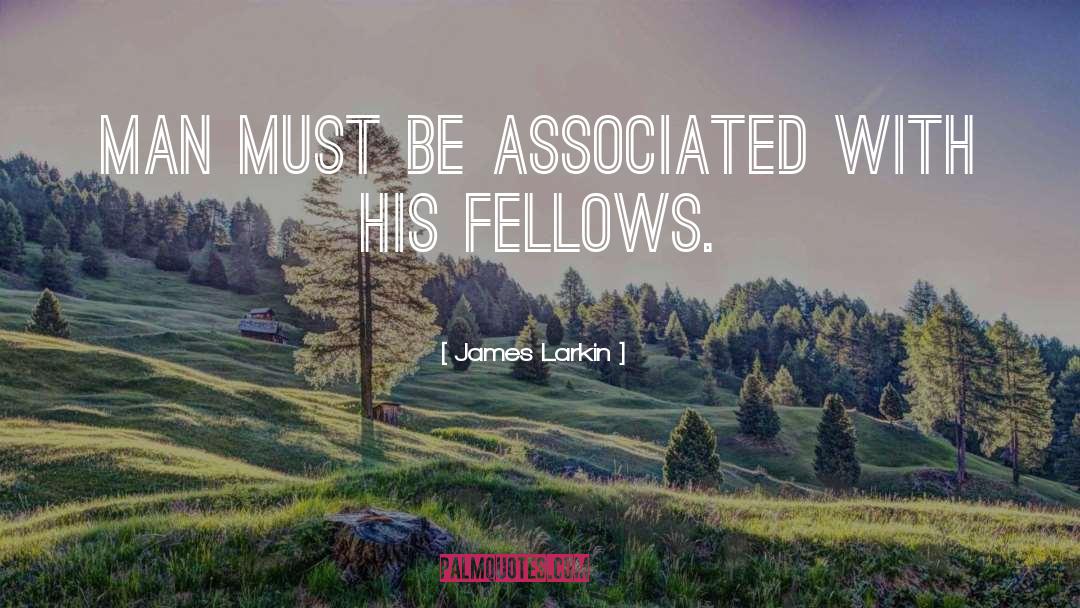 James Larkin Quotes: Man must be associated with