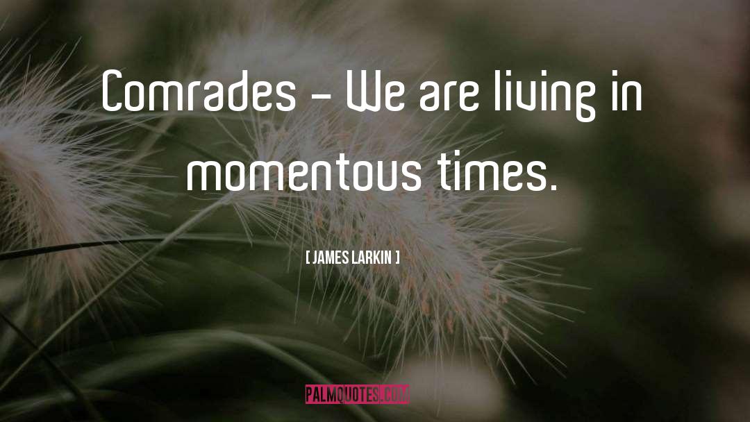James Larkin Quotes: Comrades - We are living