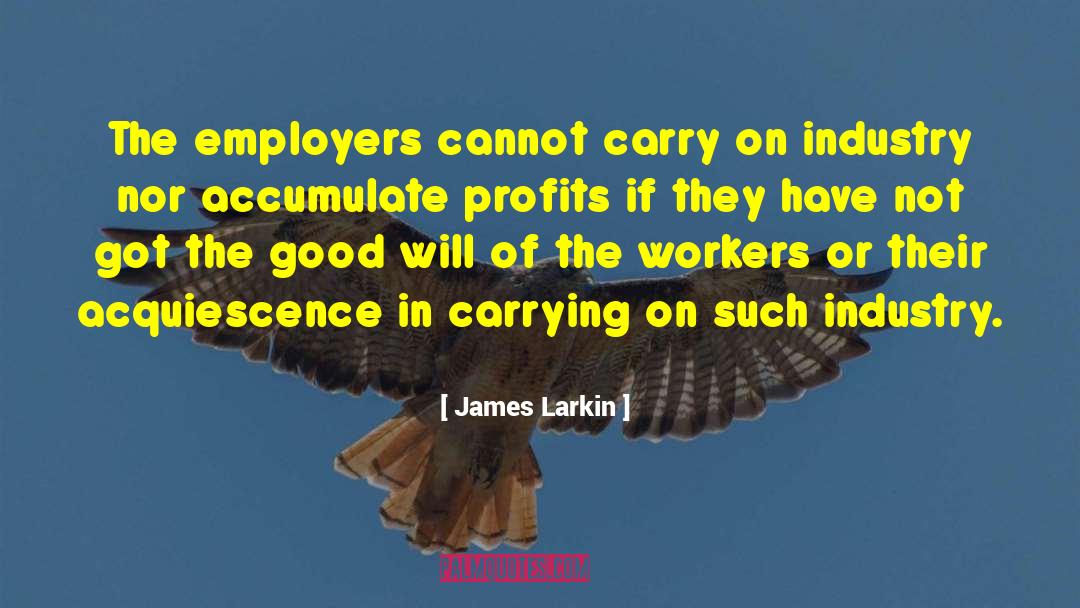 James Larkin Quotes: The employers cannot carry on