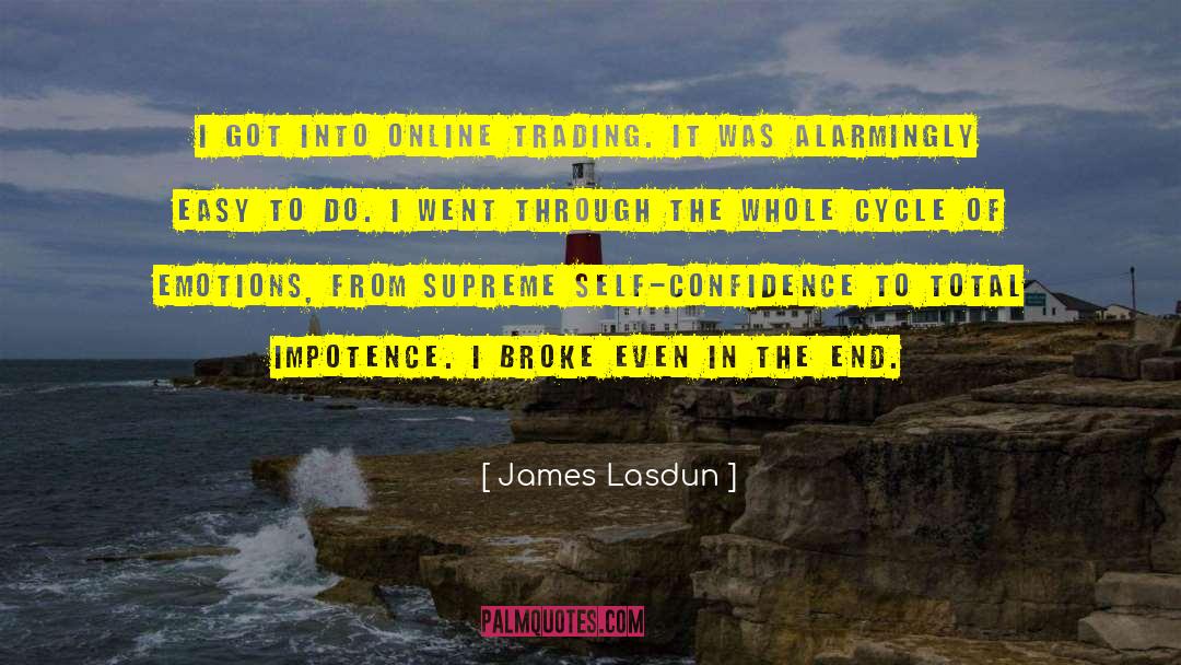 James Lasdun Quotes: I got into online trading.