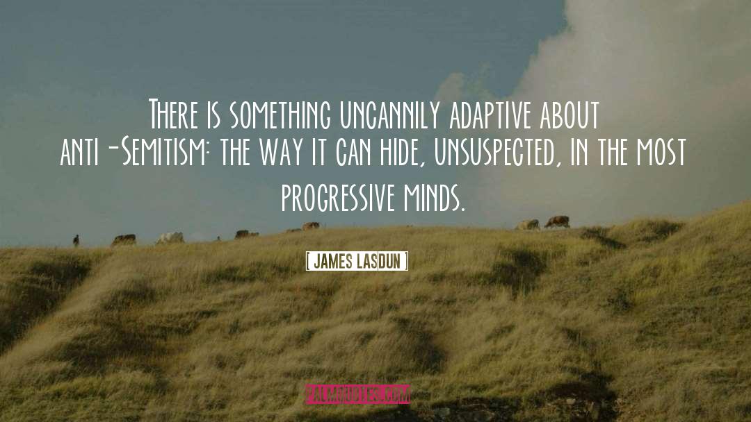 James Lasdun Quotes: There is something uncannily adaptive