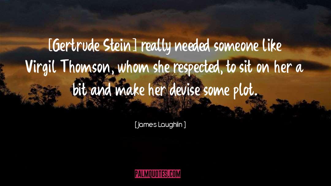 James Laughlin Quotes: [Gertrude Stein] really needed someone