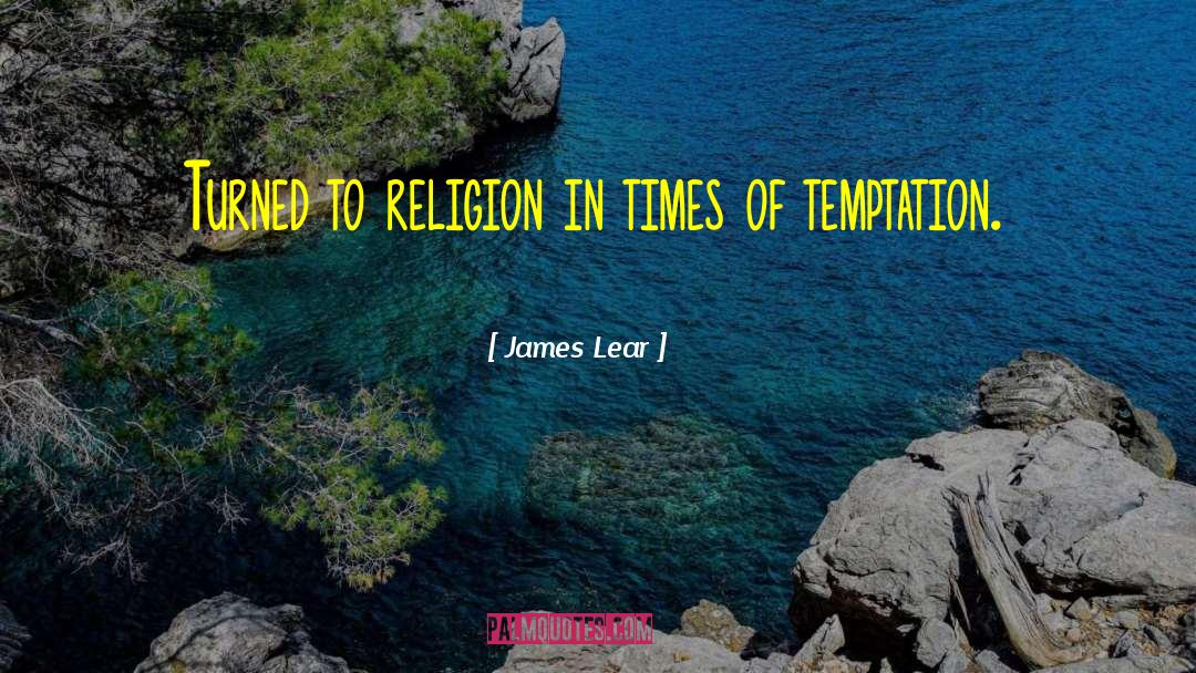 James Lear Quotes: Turned to religion in times