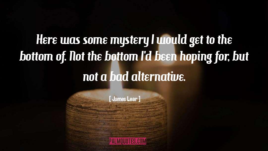 James Lear Quotes: Here was some mystery I