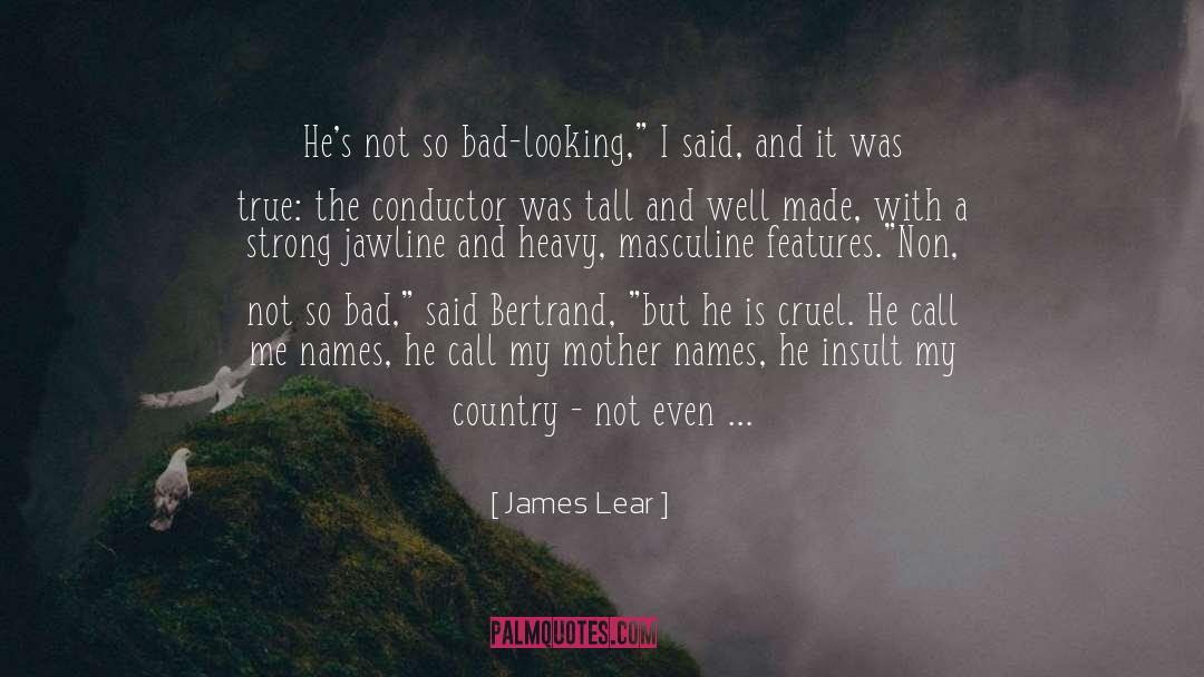 James Lear Quotes: He's not so bad-looking,