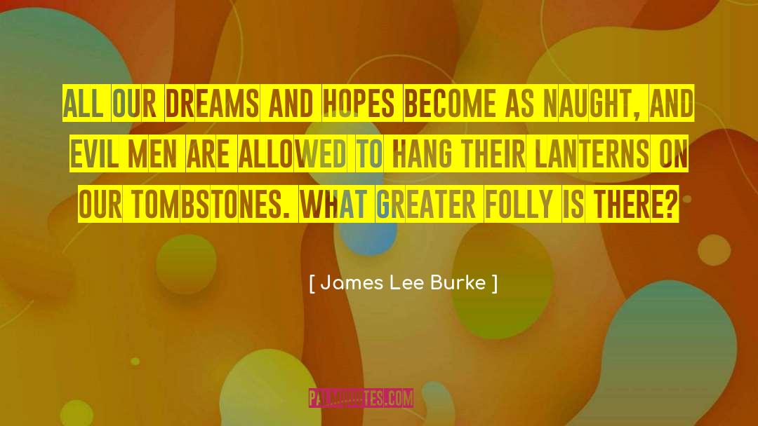 James Lee Burke Quotes: All our dreams and hopes