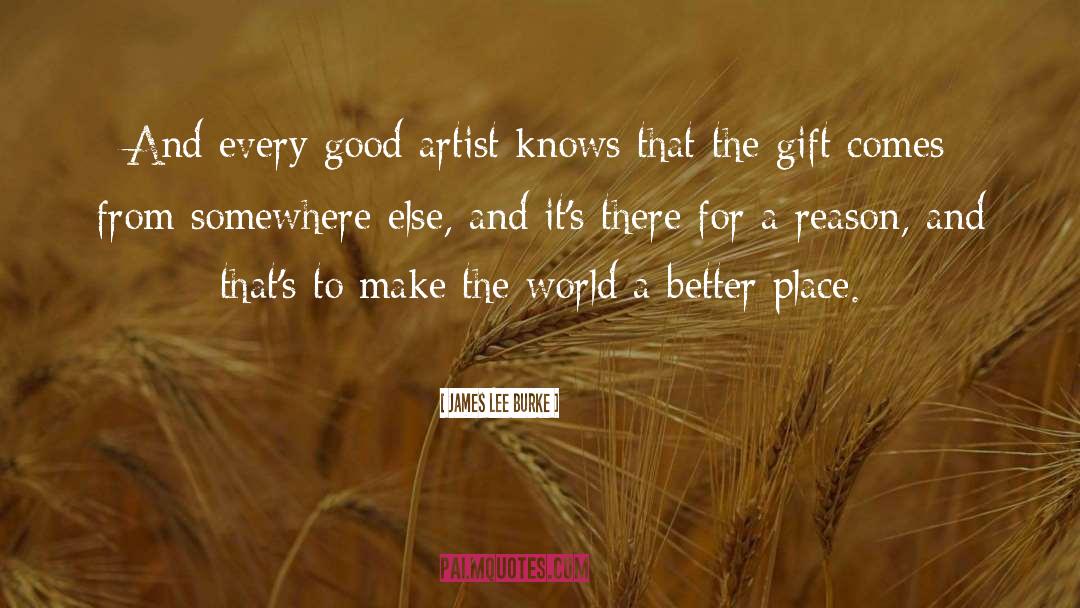 James Lee Burke Quotes: And every good artist knows