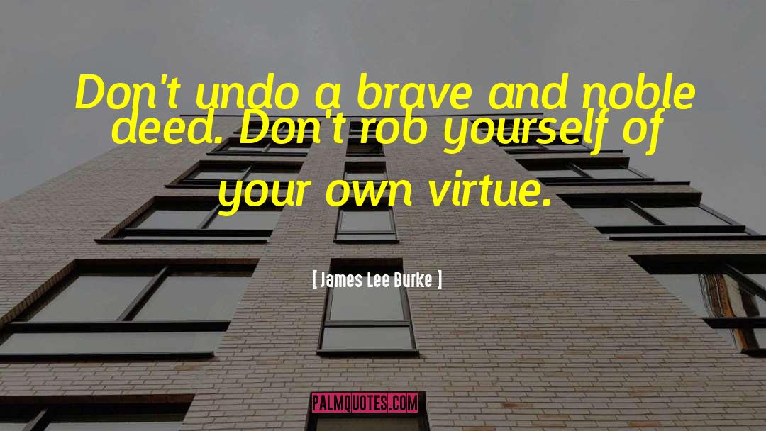 James Lee Burke Quotes: Don't undo a brave and