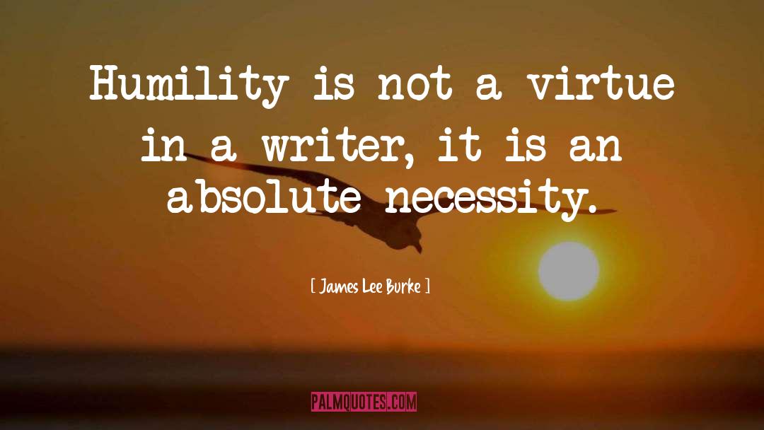 James Lee Burke Quotes: Humility is not a virtue