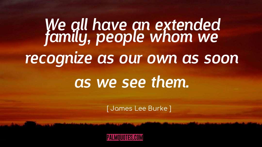 James Lee Burke Quotes: We all have an extended