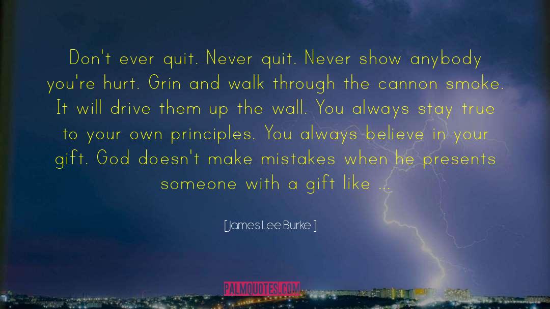 James Lee Burke Quotes: Don't ever quit. Never quit.