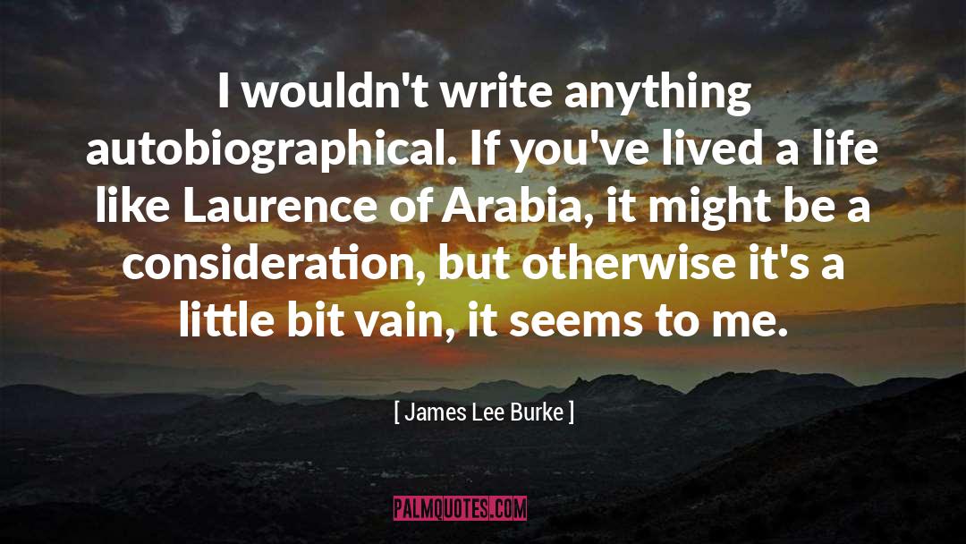 James Lee Burke Quotes: I wouldn't write anything autobiographical.