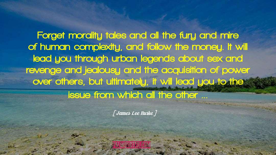 James Lee Burke Quotes: Forget morality tales and all