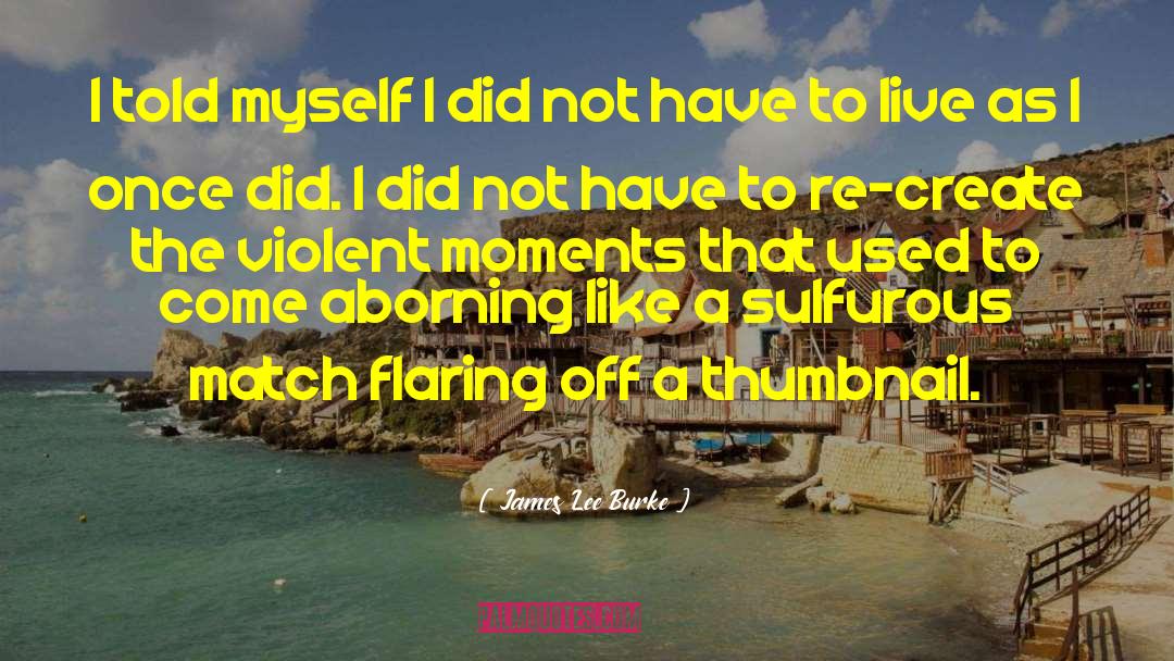 James Lee Burke Quotes: I told myself I did
