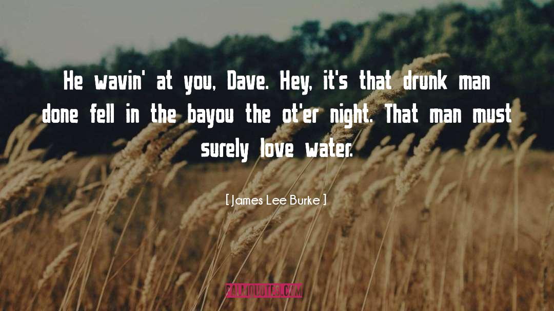 James Lee Burke Quotes: He wavin' at you, Dave.