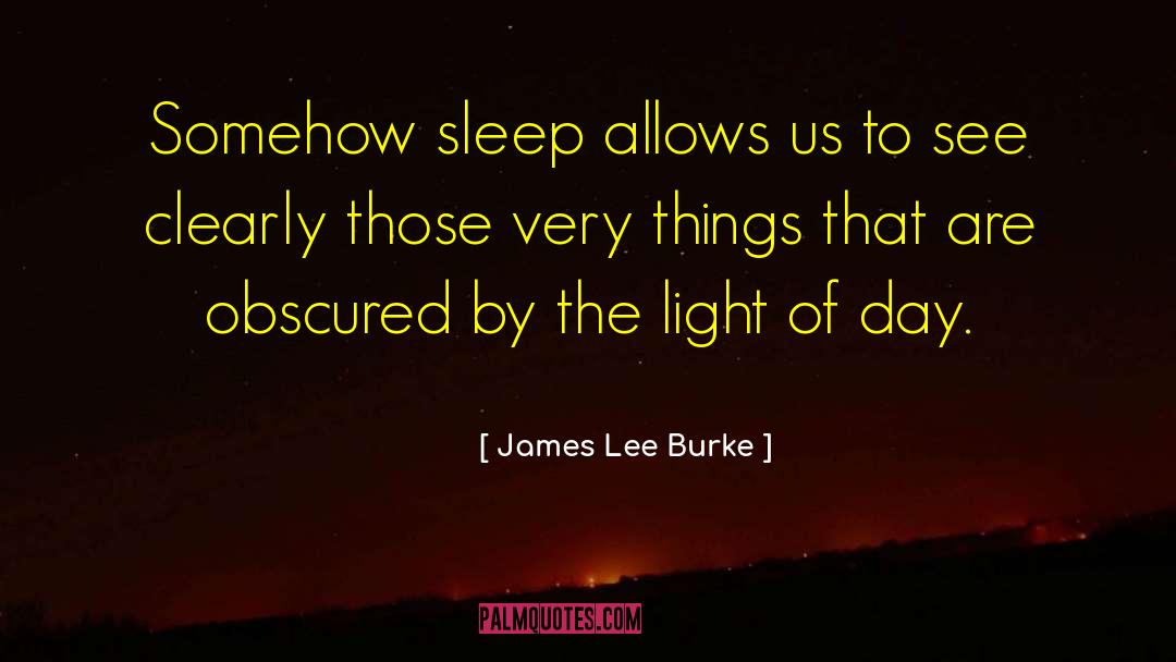 James Lee Burke Quotes: Somehow sleep allows us to
