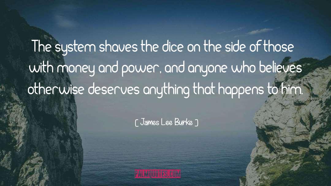 James Lee Burke Quotes: The system shaves the dice