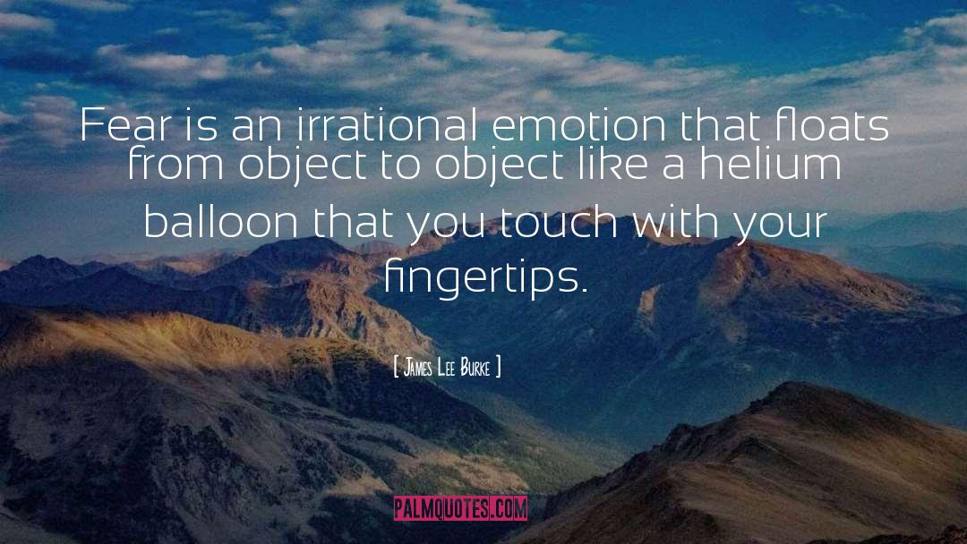 James Lee Burke Quotes: Fear is an irrational emotion