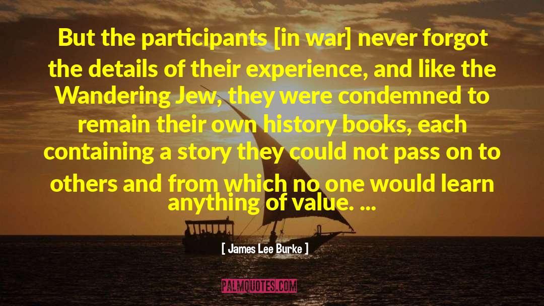 James Lee Burke Quotes: But the participants [in war]