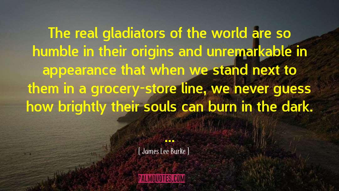 James Lee Burke Quotes: The real gladiators of the