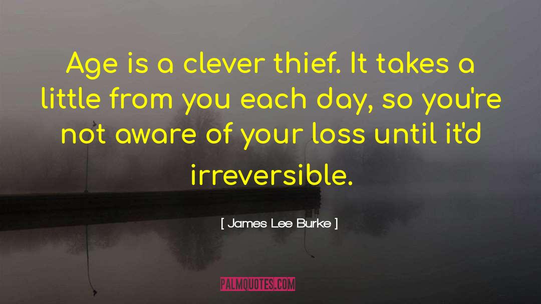 James Lee Burke Quotes: Age is a clever thief.