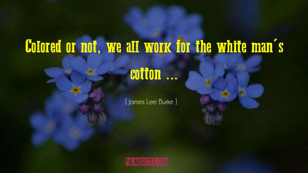 James Lee Burke Quotes: Colored or not, we all