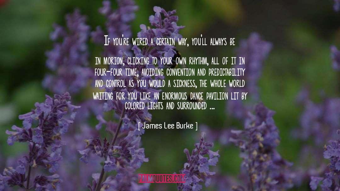 James Lee Burke Quotes: If you're wired a certain