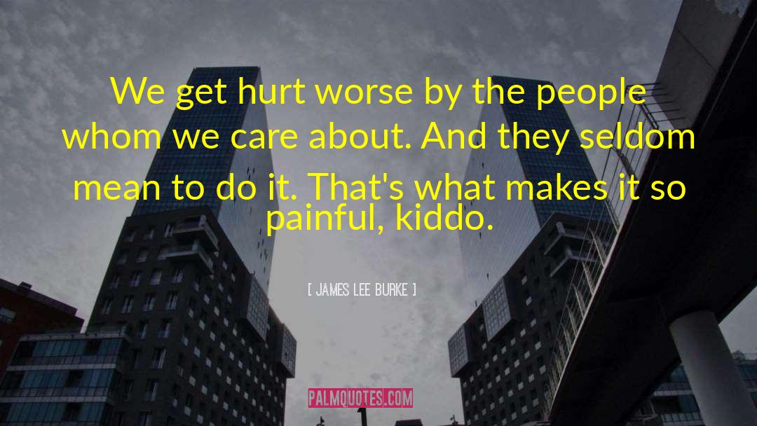 James Lee Burke Quotes: We get hurt worse by