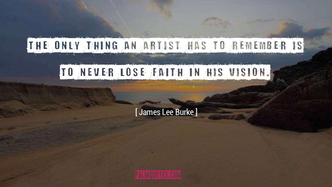 James Lee Burke Quotes: The only thing an artist