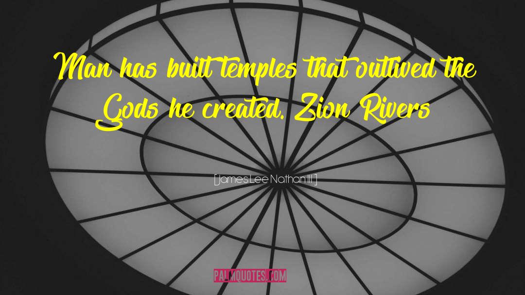 James Lee Nathan III Quotes: Man has built temples that