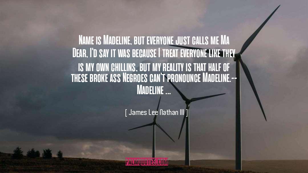 James Lee Nathan III Quotes: Name is Madeline, but everyone